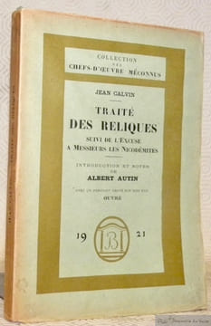 Traité des reliques. Suivi de l’excuse à Messieurs les Nicodémites. Introduction et notes de Albert Autin. Avec un portrait gravé sur bois par Ouvré. ...