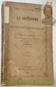 Le druidisme ou Religion des anciens gaulois. Exposé de la doctrine de la morale et du culte des druides.