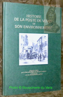 Histoire de la poste de Vevey et son environnement. Aperçu historique et documentaire publié à l’occasion du cinquantenaire du Club philatélique de ...