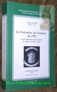 Le Coutumier de Grandson de 1702 et son application jusqu’à l’entrée en vigueur du droit vaudois.Coll. : “Bibliothèque historique vaudoise”, N.° 106.