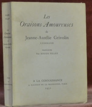 Les oraisons amoureuses de Jeanne-Aurélie Grivolin lyonnaise. Transcrites par Roger Pillet.. GRIVOLIN, Jeanne-Aurélie. - PILLET, Roger.