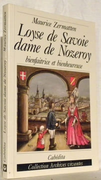 Loyse de Savoie dame de Nozeroy bienfaitrice et bienheureuse. Collection Archives vivantes.. ZERMATTEN, Maurice.