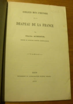 Quelques mots d’histoire sur le drapeau de la France.. AUBERTIN, Charles.