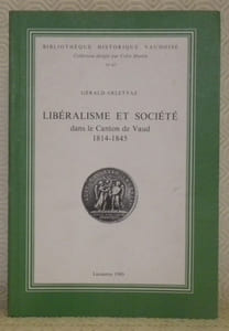 Libéralisme et société dans le canton de Vaud 1814-1845. Collection Bibliothèque historique vaudoise, N.° 67