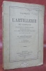 Tactique de l’Artillerie de Campagne mise en rapport avec l’expérience des guerres de 1866 et de 1870-71 et avec la manière de combattre de ...