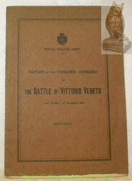 Royal Italien Army. Report by the Comando Supremo on the Battle of Vittorio Veneto (24th October - 4th November 1918).. Anonyme.