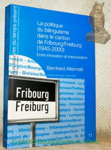 La politique du bilinguisme dans le canton de Fribourg/Freiburg. 1945 - 2000. Entre innovation et improvisation. Préface de Uli Windisch.