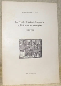 La feuille d’Avis de Lausanne et l’information étrangère. 1872 - 1914.. AGUET, Jean-Pierre.