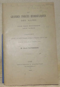 L’utilisation des chutes d’eau dans les Alpes françaises. Extrait des Mémoires de la Soc. des Ingénieurs civils de France. Les grandes forces hydrauliques des Alpes. Leur rôle économique, leur avenir. Rapport.