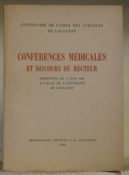 Centenaire de l’Asile des Aveugles de Lausanne. Conférences médicales et discours du Recteur prononcés le 3 juin 1944 à l’aula de l’Université de ...