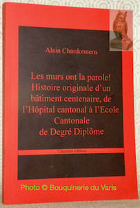 Les murs ont la parole! Histoire originale d’un bâtiment centenaire, de l’Hôpital cantonal à l’Ecole Cantonale de Degré Diplôme.