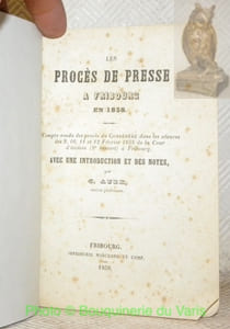 Les procès de presse à Fribourg en 1858. Compte-rendu du Confédéré dans les séances des 9, 10, 11 et 12 février 1858 de la Cour d’assises à Fribourg. Avec une introduction et des notes.
