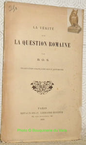 La vérité sur la question romaine. Par B. O. S. Traduction française seule autorisée.