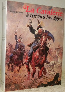 La Cavalerie à travers les âges.. WECK, Hervé de.