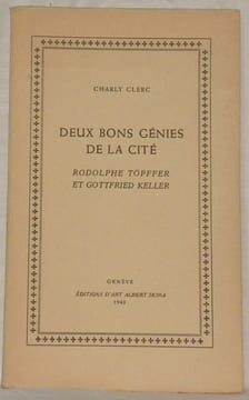 Deux bons génies de la Cité Rodolphe Töpffer et Gottfried Keller.. CLERC, Charly.