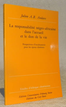 La responsabilité négro-africaine dans l’accueil et le don de la vie. Perspectives d’inculturation pour les époux chrétiens. Thèse.. ANDAVO, Julien A. ...