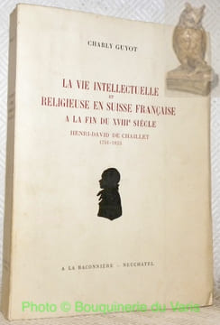 La vie intellectuelle religieuse en Suisse française à la fin du XVIIIe siècle. Henri-David de Chaillet 1751-1823.. GUYOT, Charly.