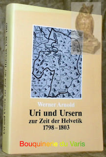 Uri und Ursern zur Zeit der Helvetik 1798-1803. Diss.. ARNOLD, Werner.