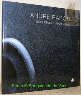 André Raboud. Sculptures 1999-2002.Photographies de Philippe Burdel. Textes de Clémence de Biéville.. Biéville, Clémence.