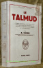 Le Talmud. Exposé synthétique du Talmud et de l’enseignement des Rabbins sur l’éthique, la religion, les coutumes et la jurisprudence. Traduction de ...