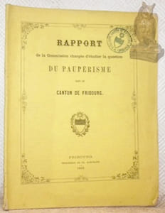 Rapport de la commission chargée d’étudier la question du paupérisme dans le canton de Fribourg.