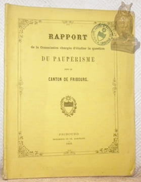 Rapport de la commission chargée d’étudier la question du paupérisme dans le canton de Fribourg.. Anonyme.