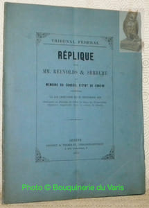 Tribunal Fédéral. Réplique pour MM. Reynolds & Serrure au Mémoire du Conseil d’Etat de Genève concernant la loi genevoise du 27 septembre 1876 réunissant au domaine de l’état les biens des Corporations religieuses supprimées dans le canton de Genève.