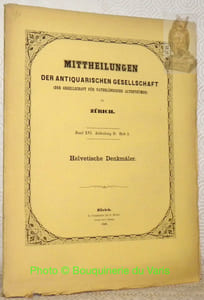 Helvetische Denkmäler. I. Mittheilungen der Antiquarischen Gessellschaft in Zürich. Band XV. Heft 4. Band XVI, Heft 3.