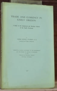 Trade and Currency in Early Oregon. A Study in the Commercial and Monetary History of the Pacific Northwest.
