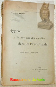 Hygiène et prophylaxie des maladies dans les pays chauds. L’Afrique française.. BRAULT, J.