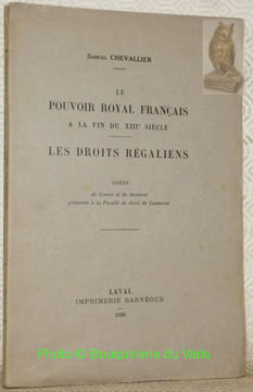 Le pouvoir royal français à la fin du XIIIe siècle. Les droits régaliens. Thèse.. CHEVALLIER, Samuel.