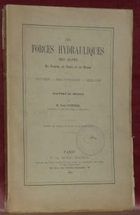 Les Forces Hydrauliques des Alpes: en France, en Italie et en Suisse. Statistique. Mode d’utilisation. Législation. Rapport de Mission (Extrait des Annales des Ponts et Chaussées, 1900).