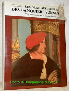 Les Grandes Heures des Banquiers Suisses. Vers une histoire de la banque helvétique du XVe siècle à nos jours. Préface de G.-A. Chevallaz, ancien ...