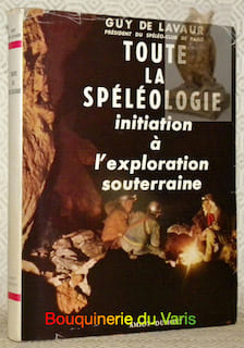 Toute la spéléologie. Initiation à l’exploration souterraine.. LAVAUR, Guy de.