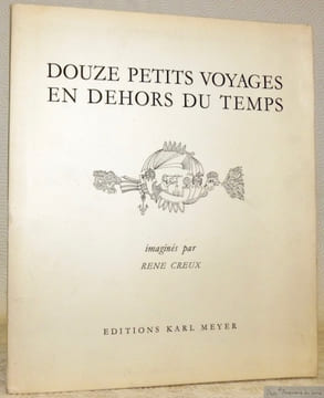 Douze petits voyages en dehors du temps. Imaginés par René Creux pour le plaisir des amis de MM. Karl Meyer & Co.. CREUX, René.