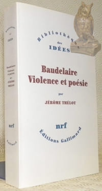 Baudelaire. Violence et poésie. Collection Bibliothèque des Idées.