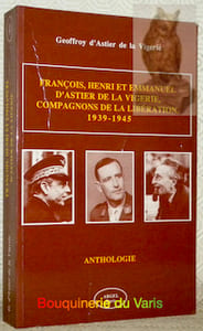 François, Henri et Emmanuel d’Astier de la Vigerie, compagnons de la Libération 1939-1945.Anthologie.