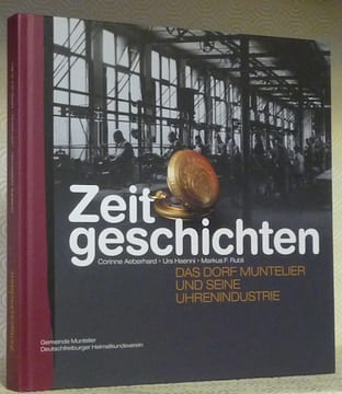 Zeitgeschichten. Das Dorf Muntelier und seine Uhrenindustrie.. AEBERHARD, Corinne. - HAENNI, Urs. - RUBLI, Markus F.