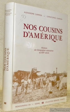 Nos cousins d’Amérique. Tome 1. Histoire de l’émigration valaisanne en Amérique du Sud au XIXe siècle.. CARRON, Alexandre. - CARRON, Christophe.