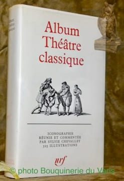 Album Théâtre classique. La vie théâtrale sous Louis XIII et Louis XIV. Iconographie réunie et commentée par Sylvie Chevalley. 525 illustrations. ...