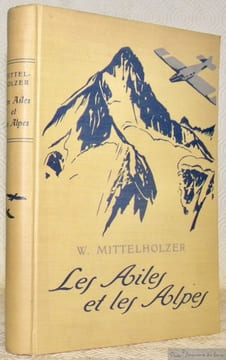 Les Ailes et les Alpes. Ouvrage publié avec la collaboration de H. Kempf. Adaptation de René Gouzy.. MITTELHOLZER, W.