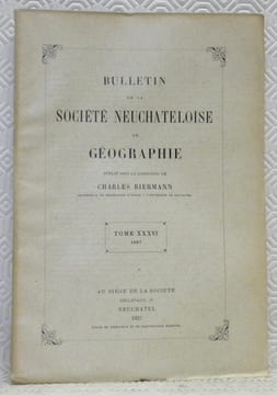 Bulletin de la société Neuchâteloise de Géographie. Publié sous la direction de Charles Biermann. Tome XXXVI. 1927.Etat et buts de la géographie de la ...