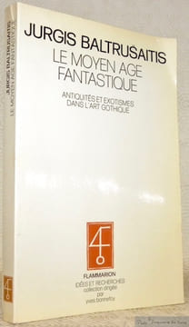 Le Moyen Age fantastique. Antiquités et exotismes dans l’art gothique. Collection Idées et recherches.. BALTRUSAITIS, Jurgis.