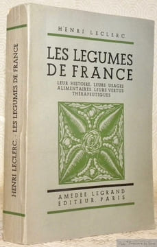 Les légumes de France. Leur histoire, leurs usages alimentaires, leurs vertus thérapeutiques. Deuxième édition revue et augmentée.. LECLERC, Henri.