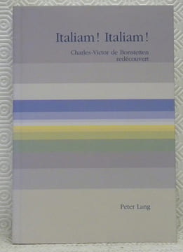 Italiam! Italiam! Charles-Victor de Bonstetten redécouvert. “Histoire de ma vie pensante”.Premier voyage de Bonstetten en Italie 1773 - 1774, ...