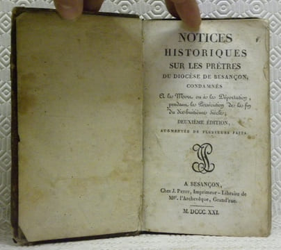 Notices historiques sur les prêtres du Diocèse de Besançon, condamnés à la mort ou à la Déportation, pendant la Persécution de la fin du dix-huitième ...