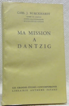 Ma mission à Dantzig. Meine Danziger Mission. Traduit de l’allemand par Louise Servicen et Blaise Briod.. BURCKHARDT, Carl. J.