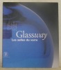 Glassway. Les salles du verre. De l’Antiquité à nos jours.Sous la direction de Rosa Barovier Mentasti, Rosanna Mollo, Patrizia Framarin, Maurizio ...