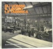 Gli uomini, il lavoro, la fabbrica. Una storia fotografica dell’industria in Piemonte. Ricerche d’archivo Niccolò Biddau, Claudio Daprà.. Collettivo.