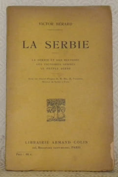 La Serbie. La serbie et son histoire. Les victoires serbes. Le peuple serbe. Avec un avant-propos de M. Mil. R. Vesnitch, Ministre de Serbie à Paris.. ...